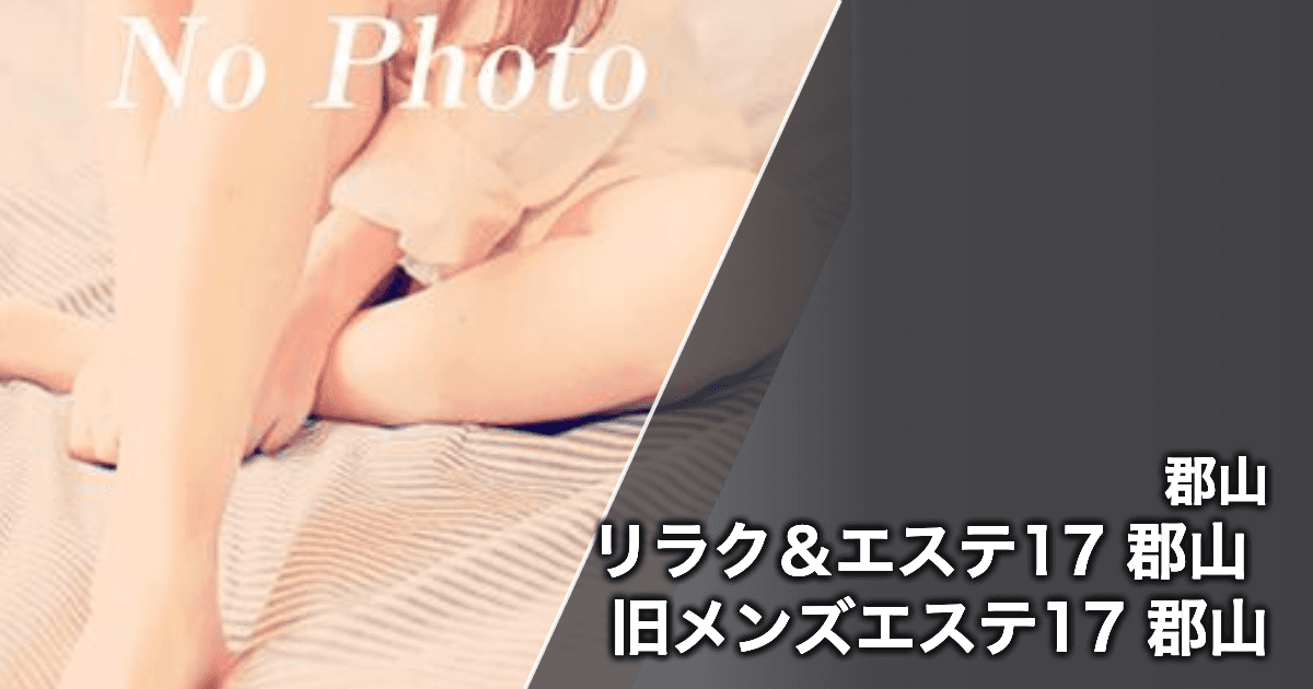 リラク&エステ17 郡山 旧メンズエステ17 郡山