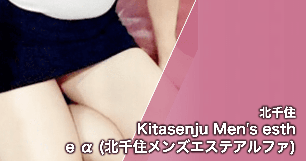 Kitasenju Men's esthe α (北千住メンズエステアルファ)